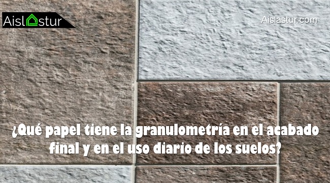 Qué papel tiene la granulometría en el acabado final y en el uso diario de los suelos